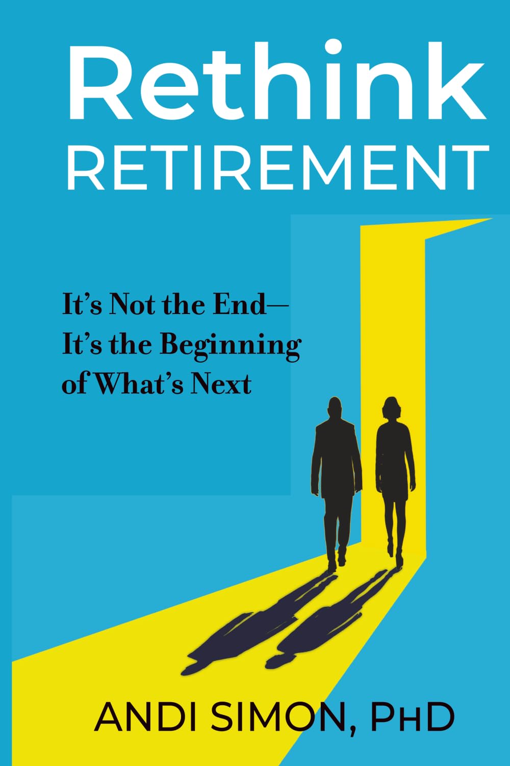 Rethink Retirement: It's Not the End-It's the Beginning of What's Next