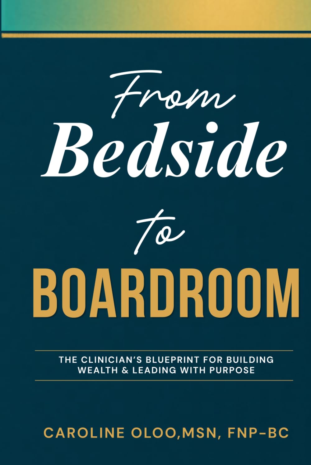 From Bedside to Boardroom: The clinician blueprint for building wealth and leading with purpose