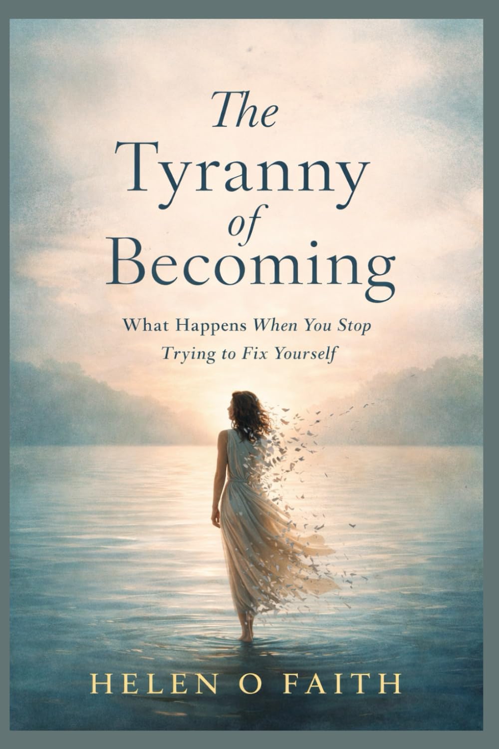 THE TYRANNY OF BECOMING: What Happens When You Stop Trying to Fix Yourself