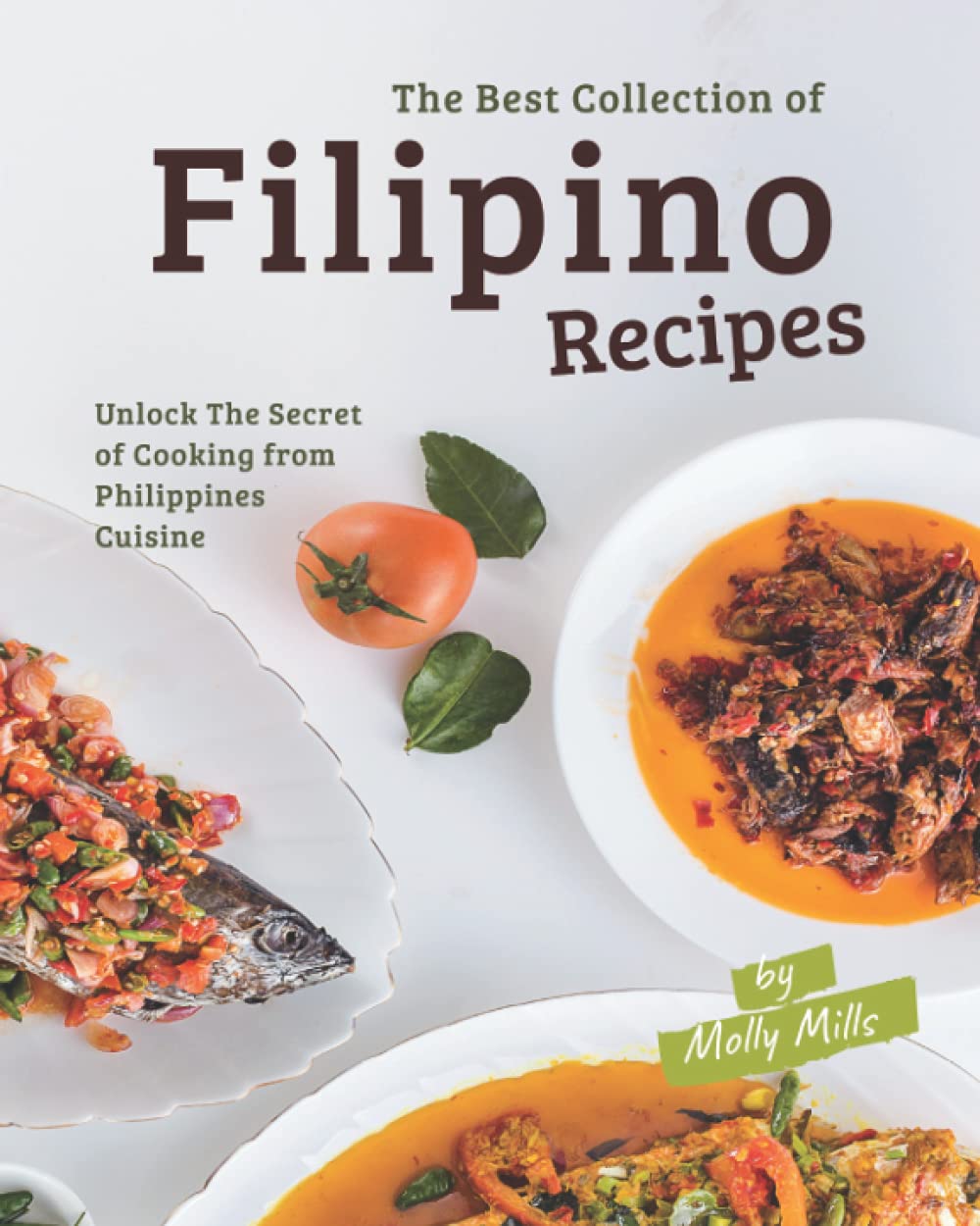 The Best Collection of Filipino Recipes: Unlock The Secret of Cooking from Philippines Cuisine
