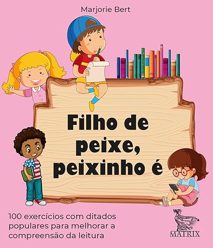 Filho de peixe, peixinho é: 100 exercícios com ditados populares para melhorar a compreensão da leitura