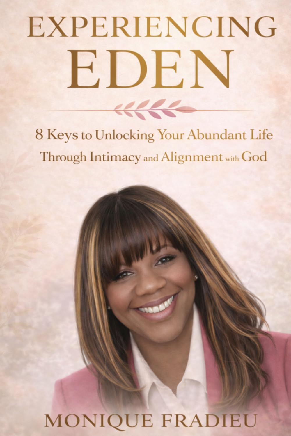 Experiencing Eden: 8 Keys to Unlocking Your Abundant Life Through Intimacy and Alignment with God