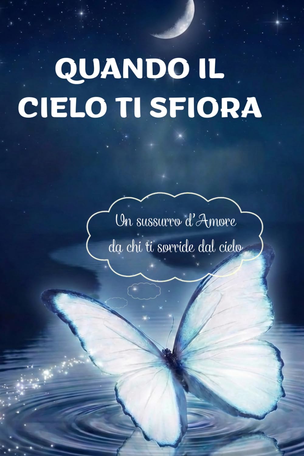 Quando il cielo ti sfiora: Poesie, Lettere e Abbracci per Sentire Vicino chi Ami anche dopo l’Addio