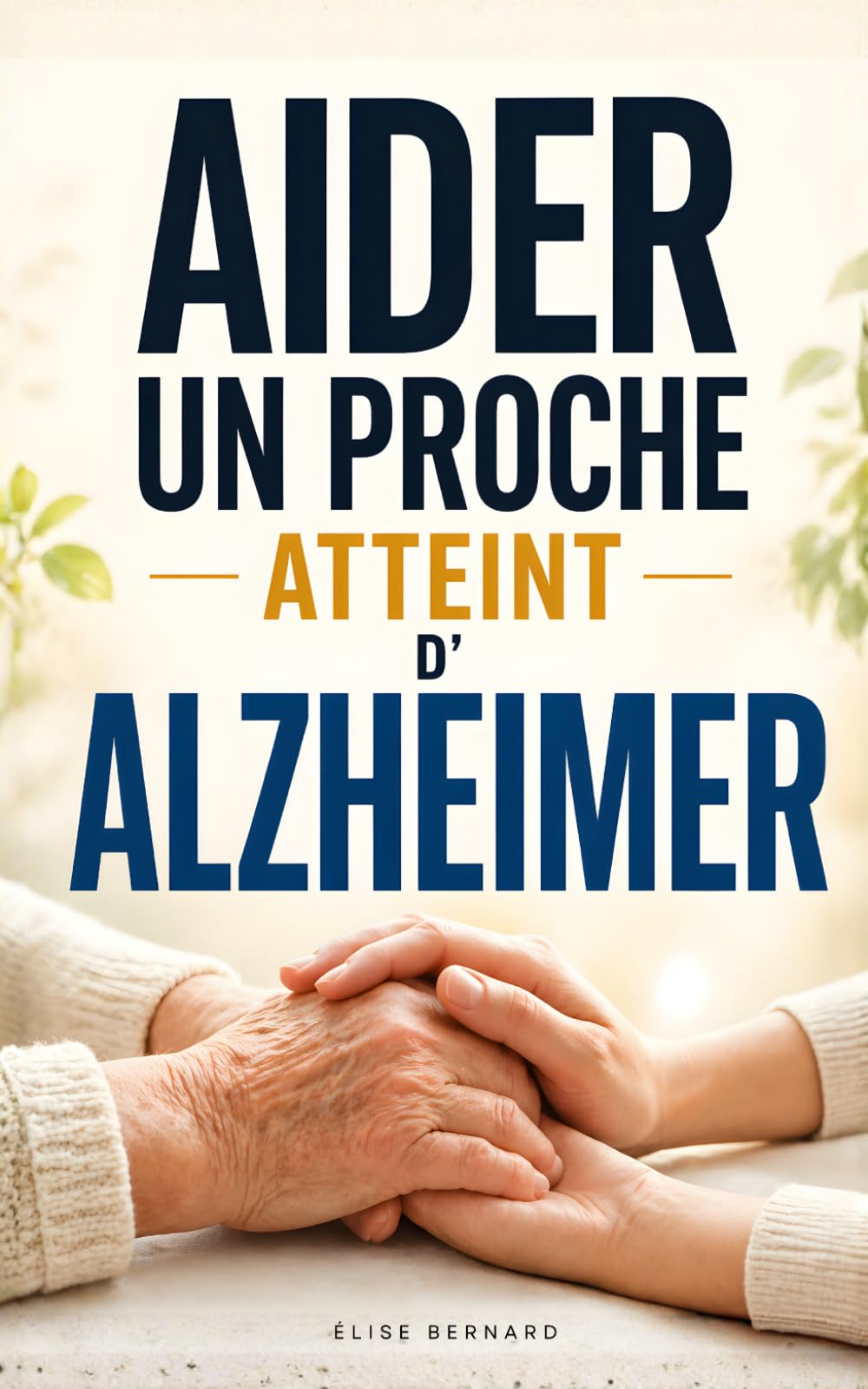 Aider un Proche Atteint d’Alzheimer: Les 7 Clés pour Comprendre la Maladie, Gérer le Quotidien et Préserver le Lien | Livre sur la Maladie d’Alzheimer ... un Proche Alzheimer | Livre Aidant Alzheimer