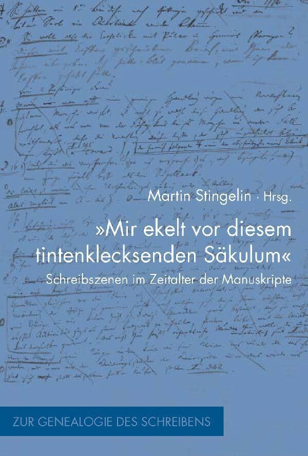 'Mir ekelt vor diesem tintenklecksenden Säkulum': Schreibszenen im Zeitalter der Manuskripte (Zur Genealogie des Schreibens)