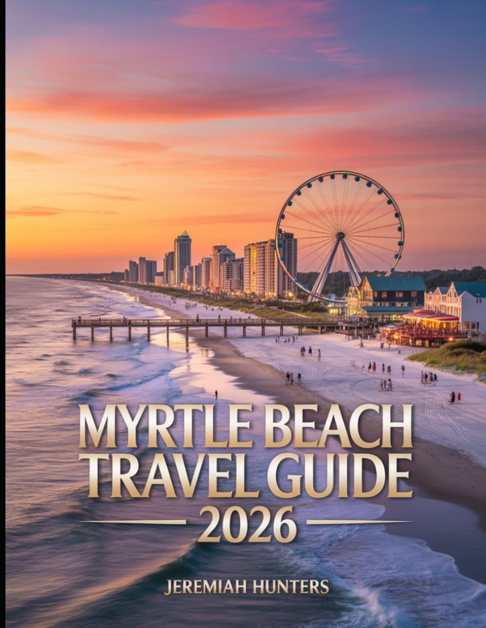 Myrtle Beach Travel Guide 2026: Top Beaches, Family Attractions, Boardwalk Fun, Hidden Gems, Golf Resorts, Seafood Spots & Local Experiences in South Carolina (Unveiling the Earth’s Silent Wonders)