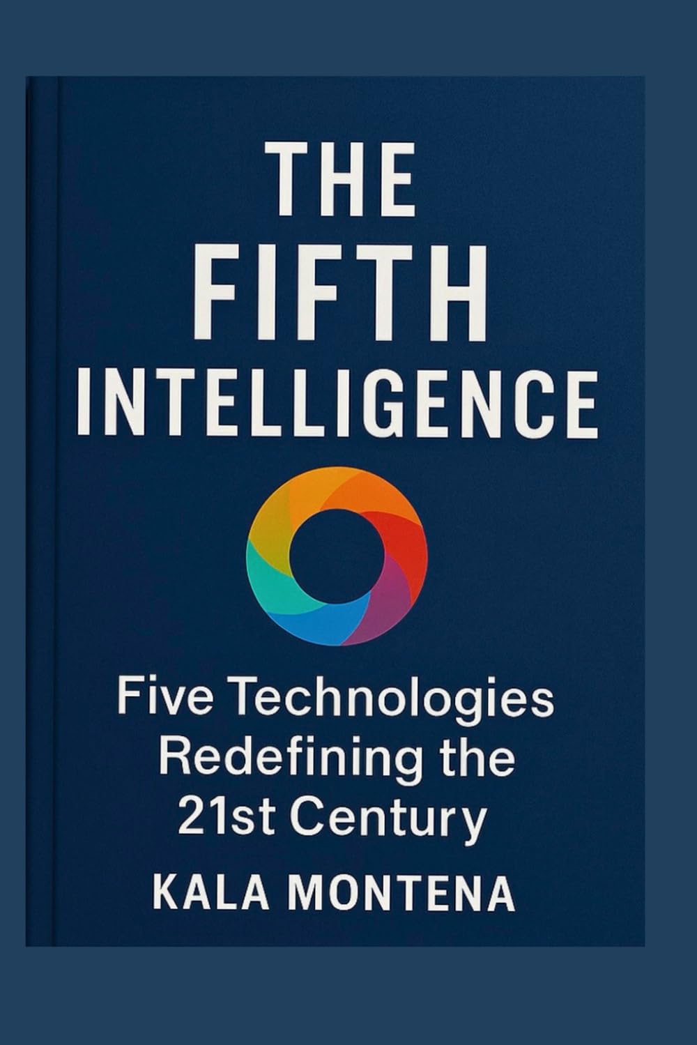 THE FIFTH INTELLIGENCE - Five Foundational Technologies Defining the 21st Century: The Five Breakthrough AIs Reshaping Work, Creativity, and the Future of Civilization