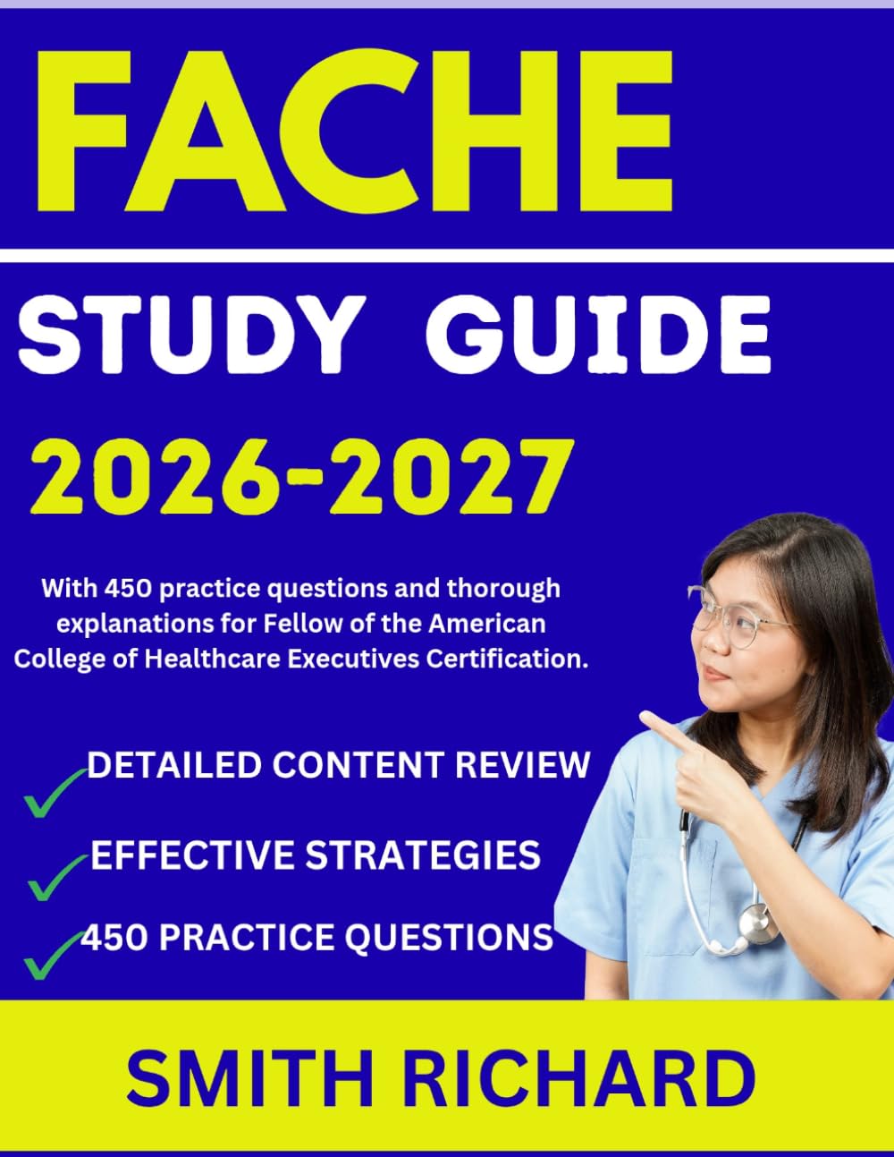 FACHE STUDY GUIDE 2026-2027: With 450 practice questions and thorough explanations for Fellow of the American College of Healthcare Executives Certification.
