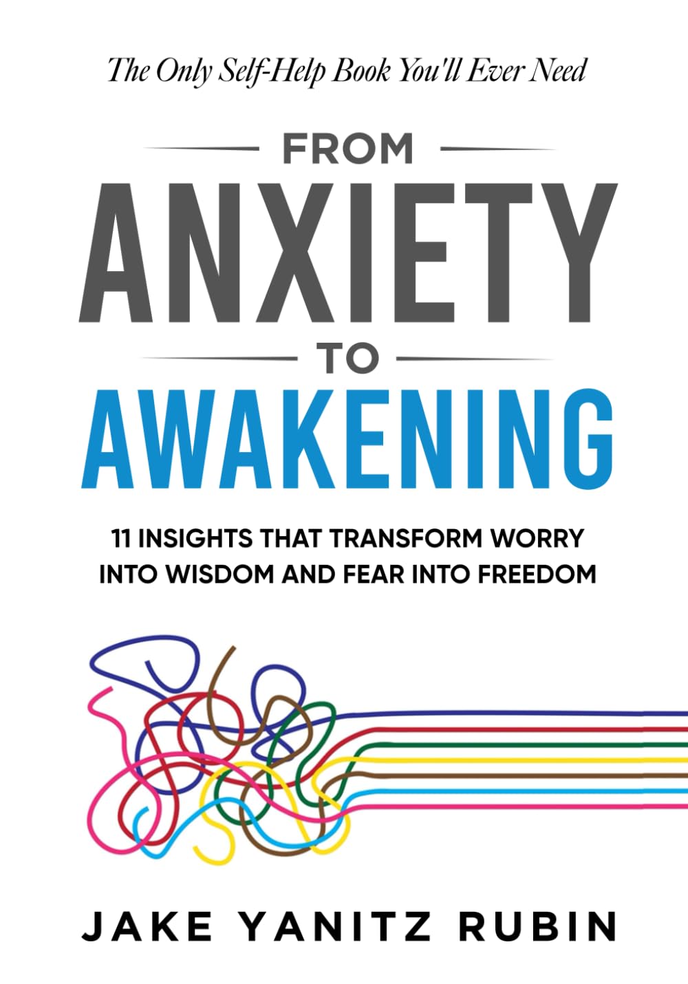 From Anxiety to Awakening: 11 Insights That Transform Worry Into Wisdom and Fear Into Freedom