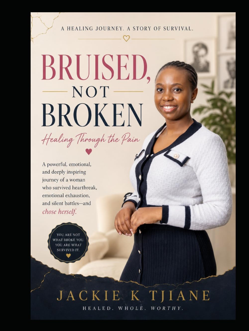 Bruised, Not Broken: Healing Through the Pain, Rising Through the Storm