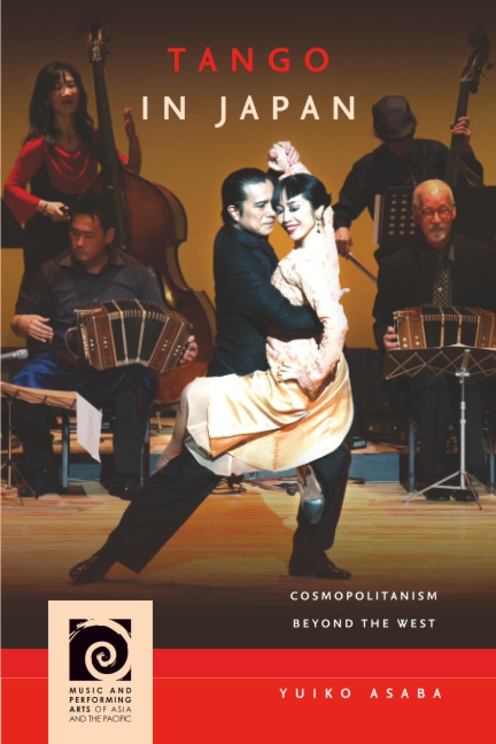 Tango in Japan: Cosmopolitanism beyond the West (Music and Performing Arts of Asia and the Pacific)
