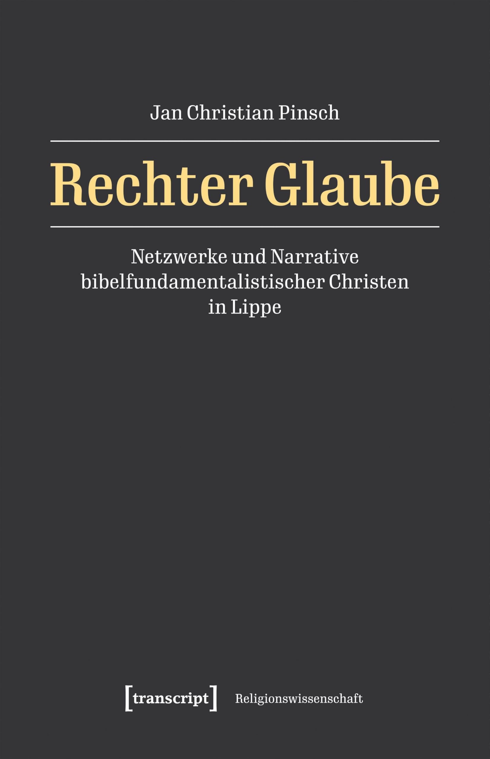 Rechter Glaube: Netzwerke und Narrative bibelfundamentalistischer Christen in Lippe (Religionswissenschaft)