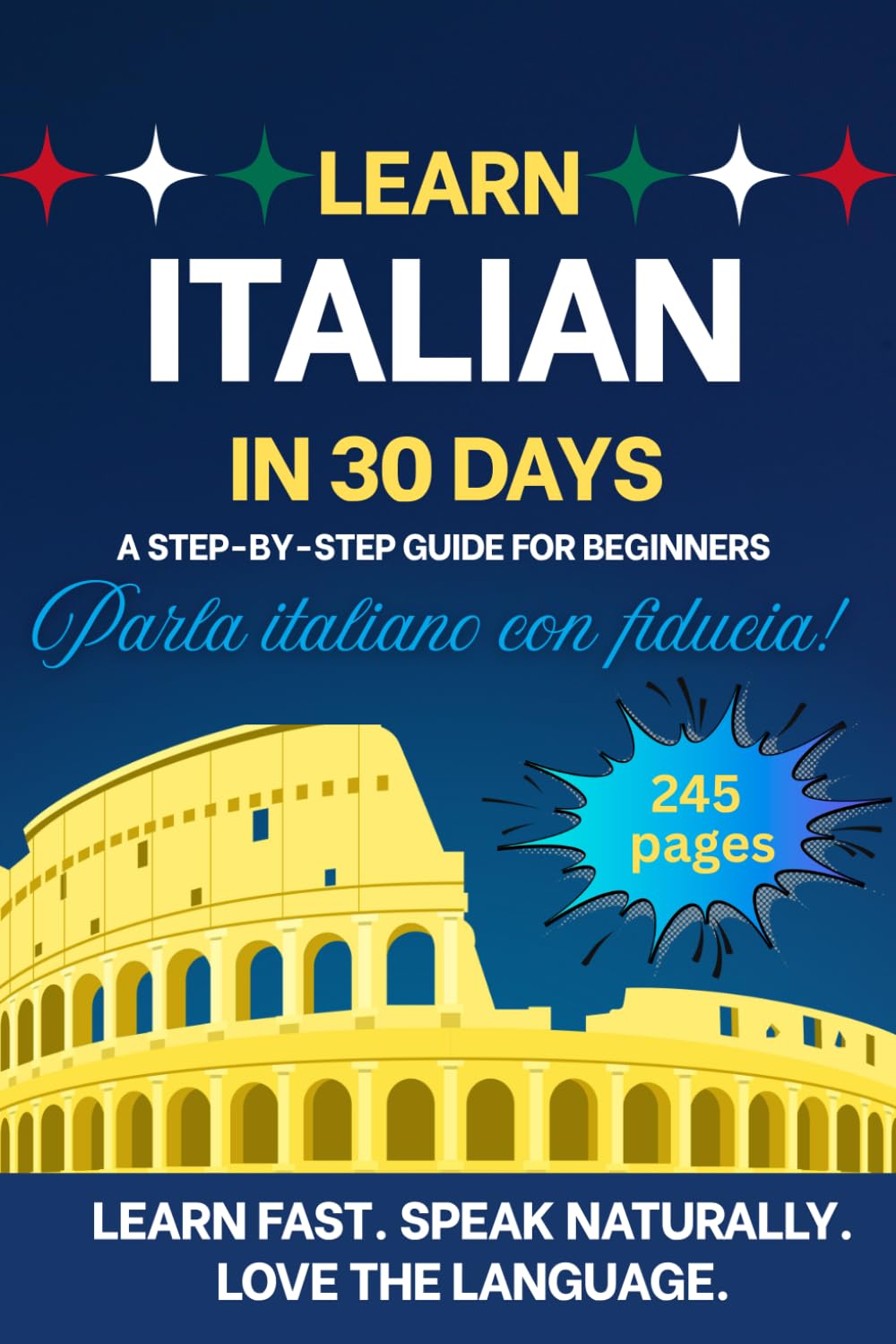 Learn Italian in 30 days: A Step-by-Step Beginner’s Guide to Speak Italian with Confidence and Enjoy the Language Every Day