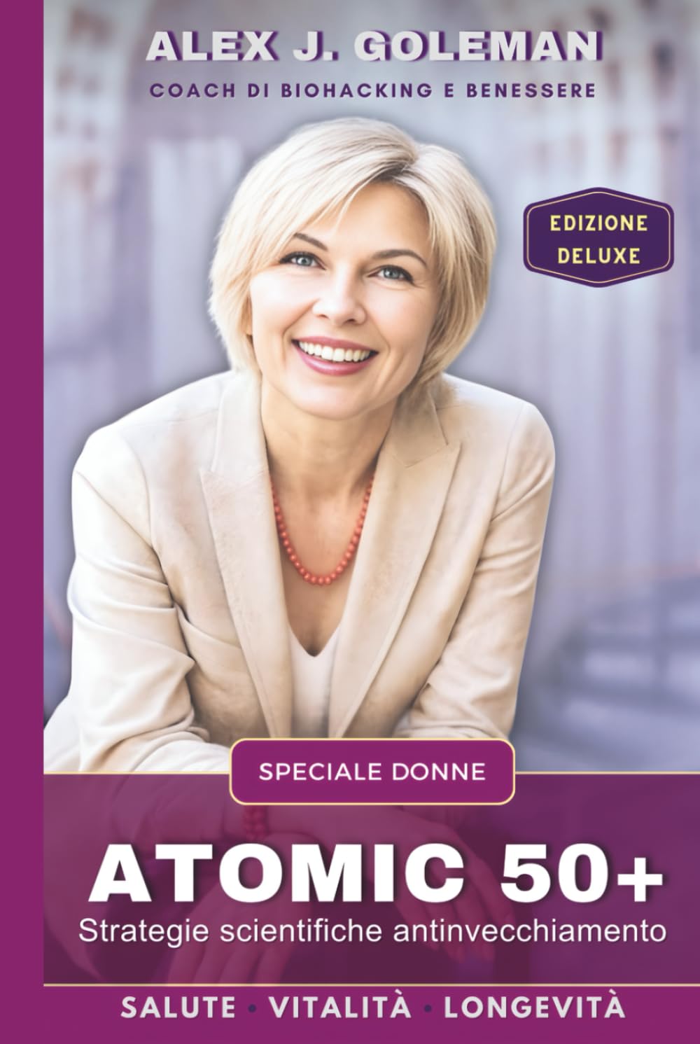 ATOMIC 50+ SPECIALE DONNE: Strategie scientifiche antinvecchiamento. Longevità, vitalità, equilibrio! Riprogramma il tuo corpo dopo i 50: meno ... mente sveglia (Metodo Longevità Attiva)