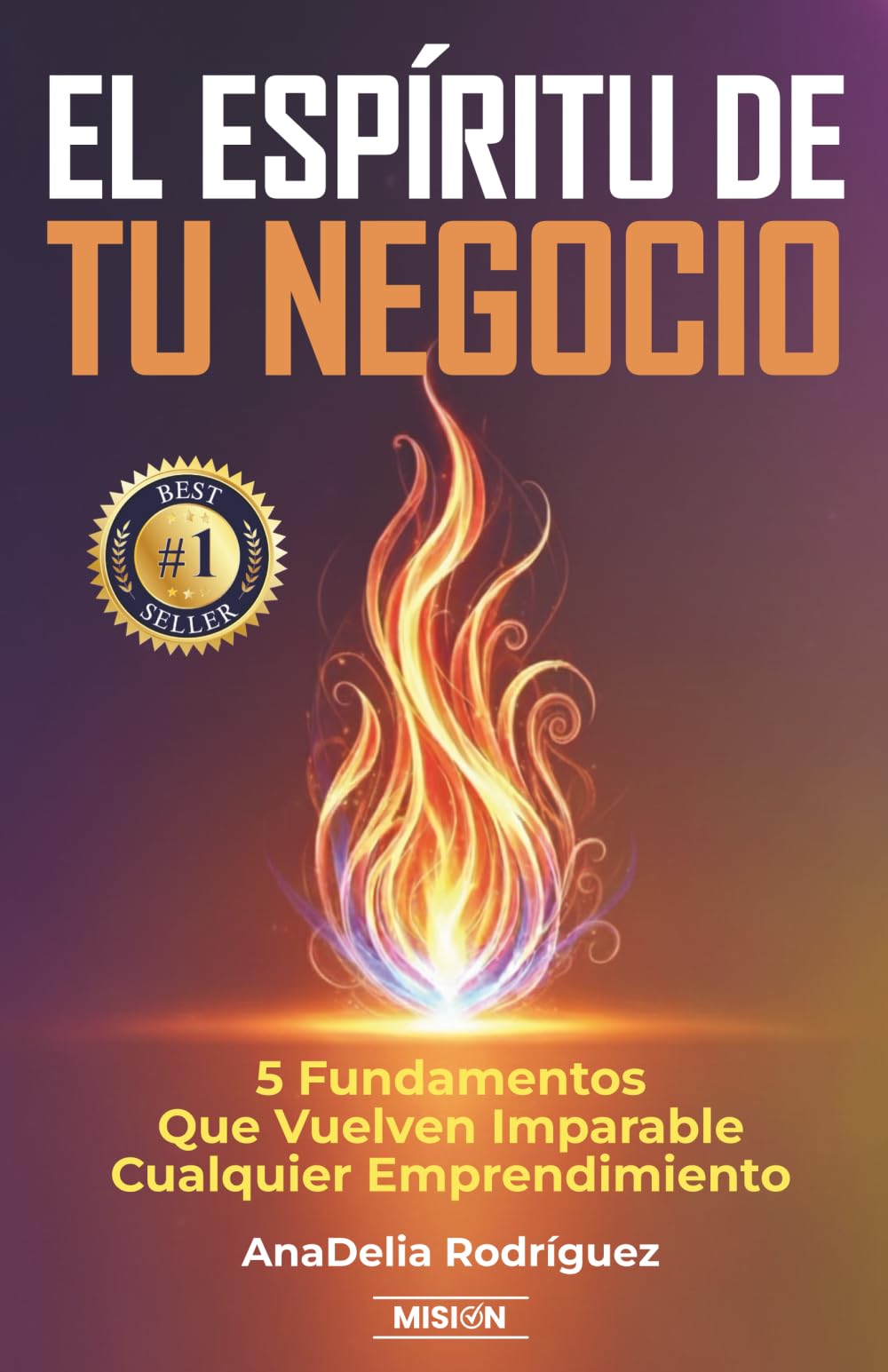 El Espíritu De Tu Negocio: 5 Fundamentos Que Vuelven Imparable Cualquier Emprendimiento