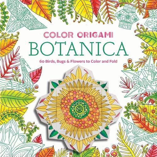 Color Origami: Botanica (Adult Coloring Book): 60 Birds, Bugs & Flowers to Color and Fold