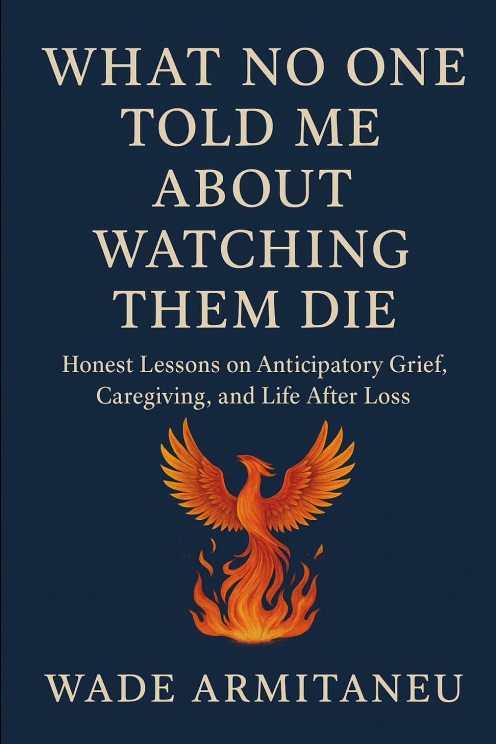 What No One Told Me About Watching Them Die: Honest Lessons on Anticipatory Grief, Caregiving, and Life After Loss