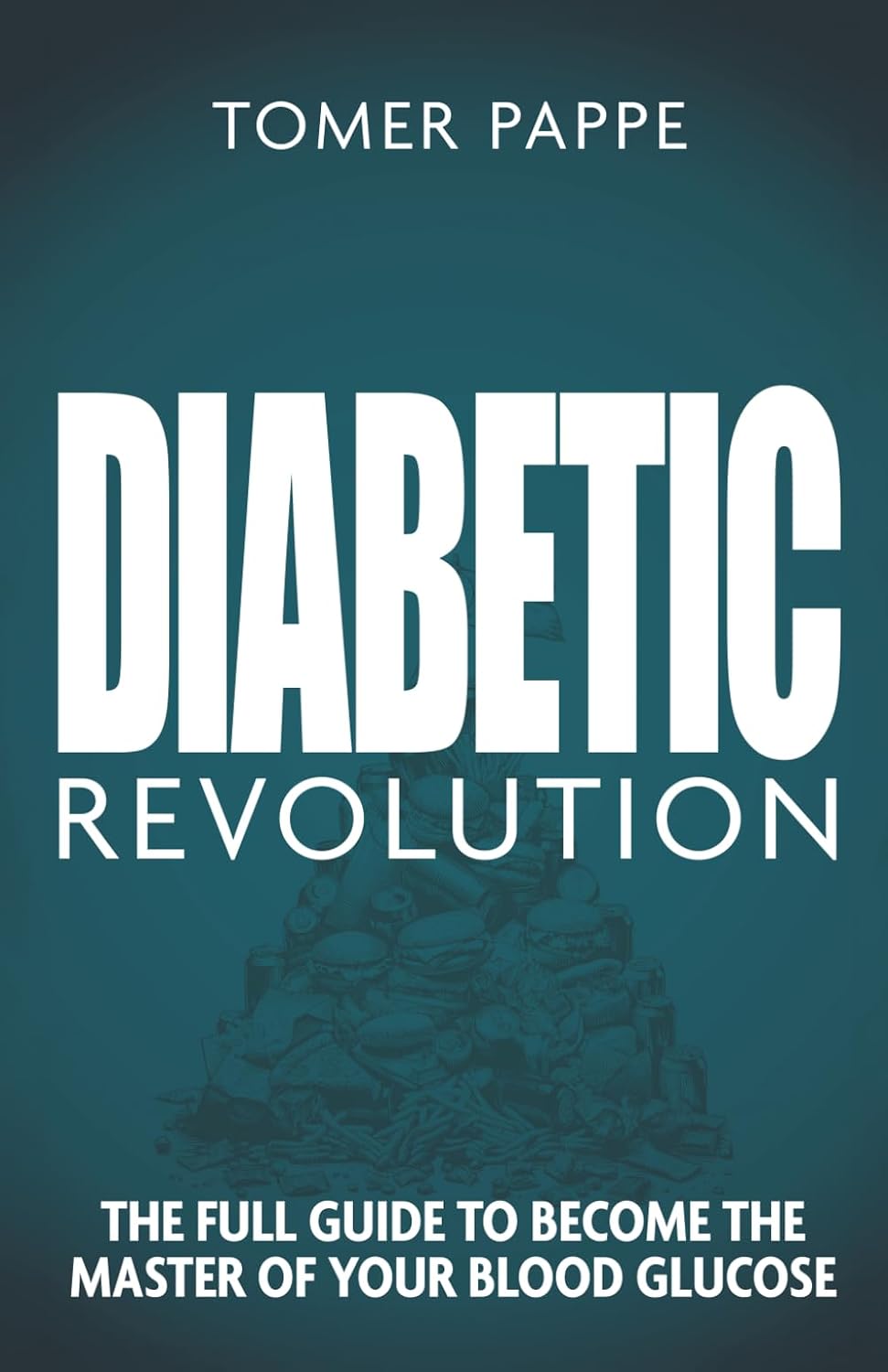 Diabetic Revolution: The Full Guide to Become the Master of Your Blood Glucose