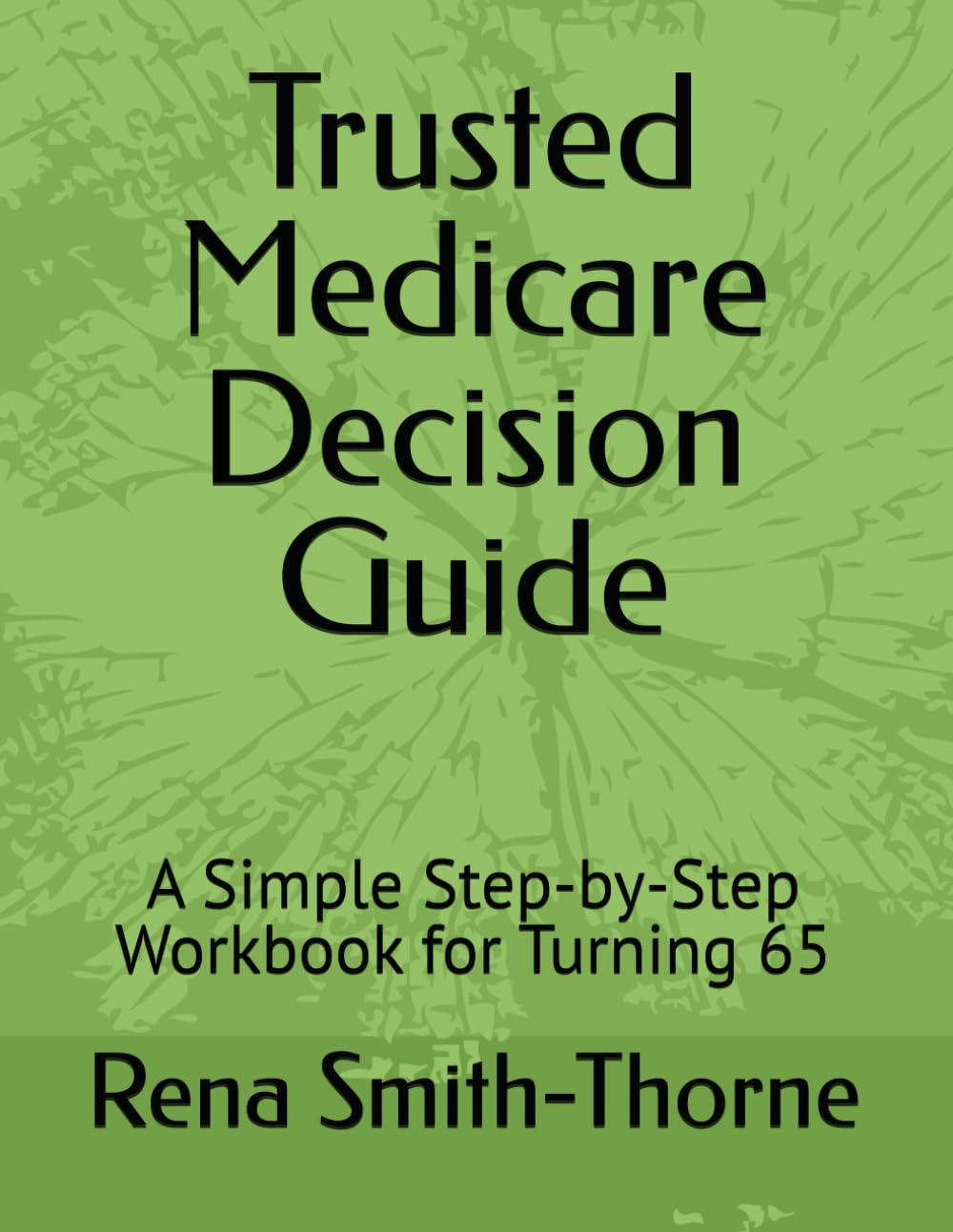 Trusted Medicare Decision Guide: A Simple Step-by-Step Workbook for Turning 65