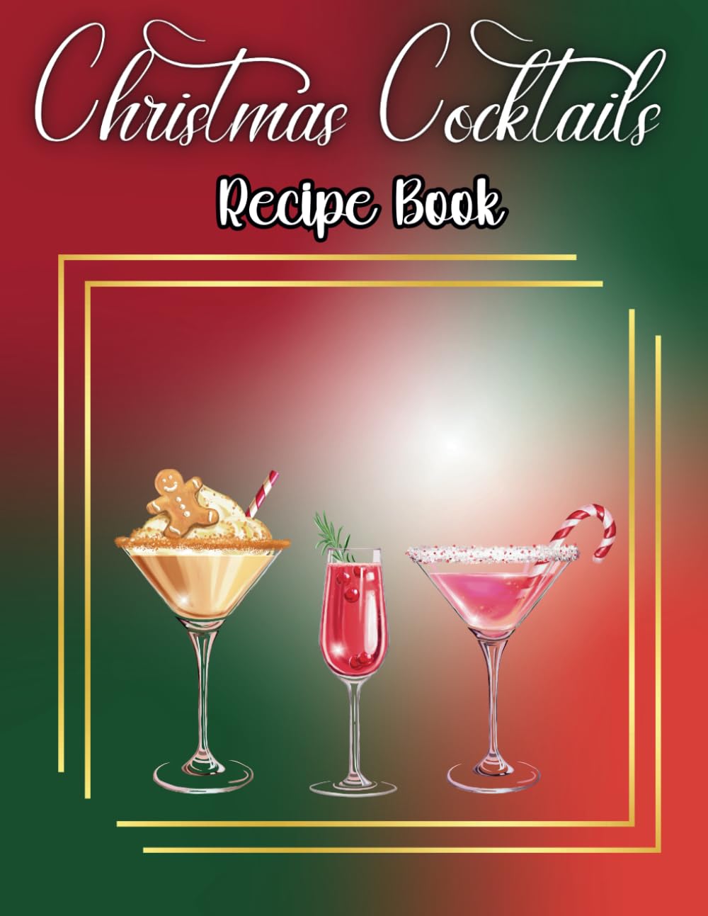 Cocktail Recipe Book For Christmas | Holidays Drink Recipes For Adults | Christmas Drinks To Liven Up The Holidays: Includes 19 Cocktail Recipes For You, Family, & Friends To Enjoy