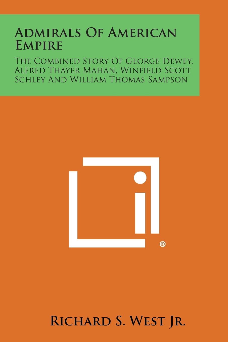 Admirals of American Empire: The Combined Story of George Dewey, Alfred Thayer Mahan, Winfield Scott Schley and William Thomas Sampson