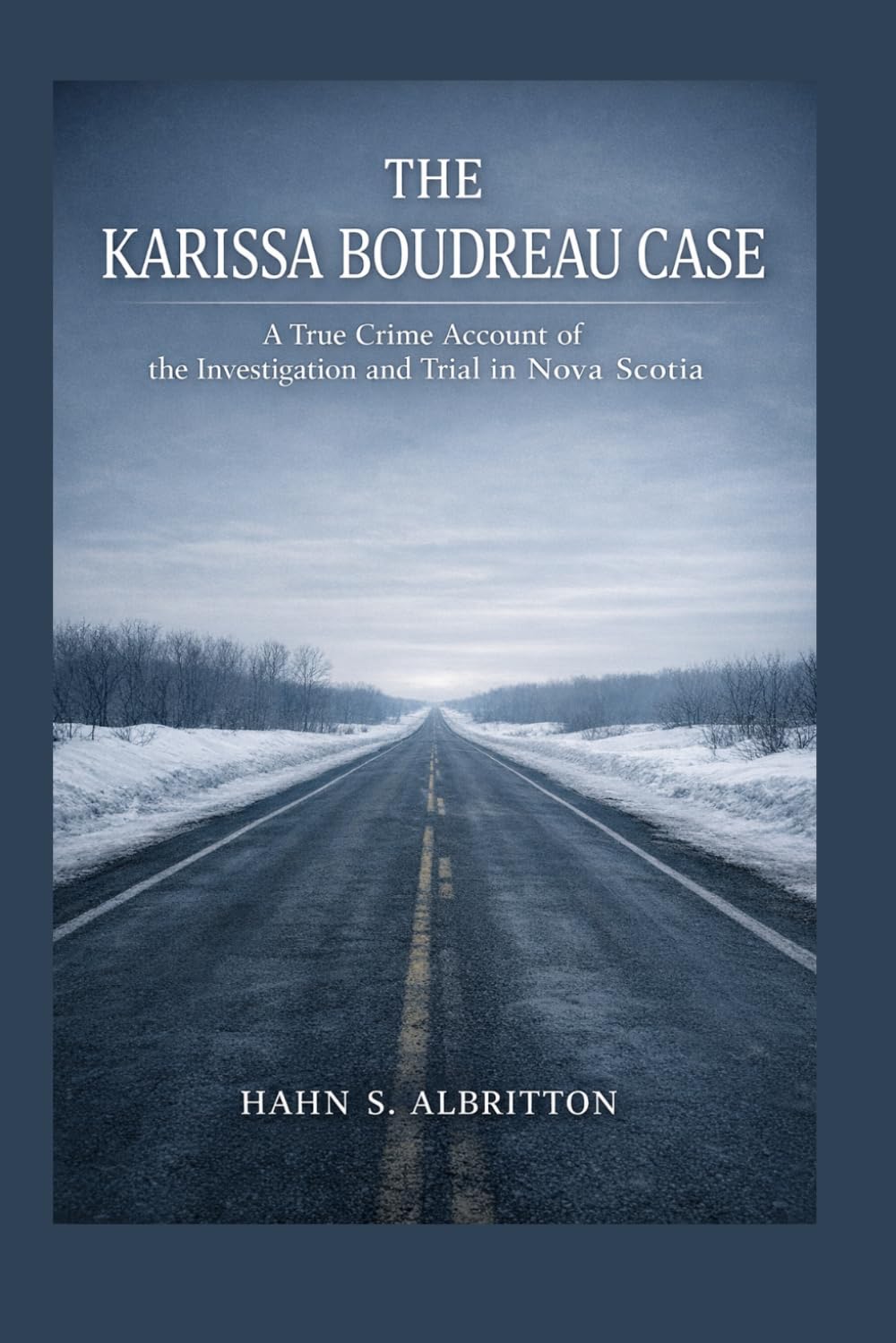 THE KARISSA BOUDREAU CASE: A True Crime Account of the Investigation and Trial in Nova Scotia