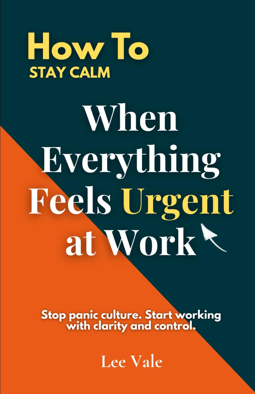 How to Stay Calm When Everything Feels Urgent at Work: Stop panic culture. Start working with clarity and control (The Office Drama)
