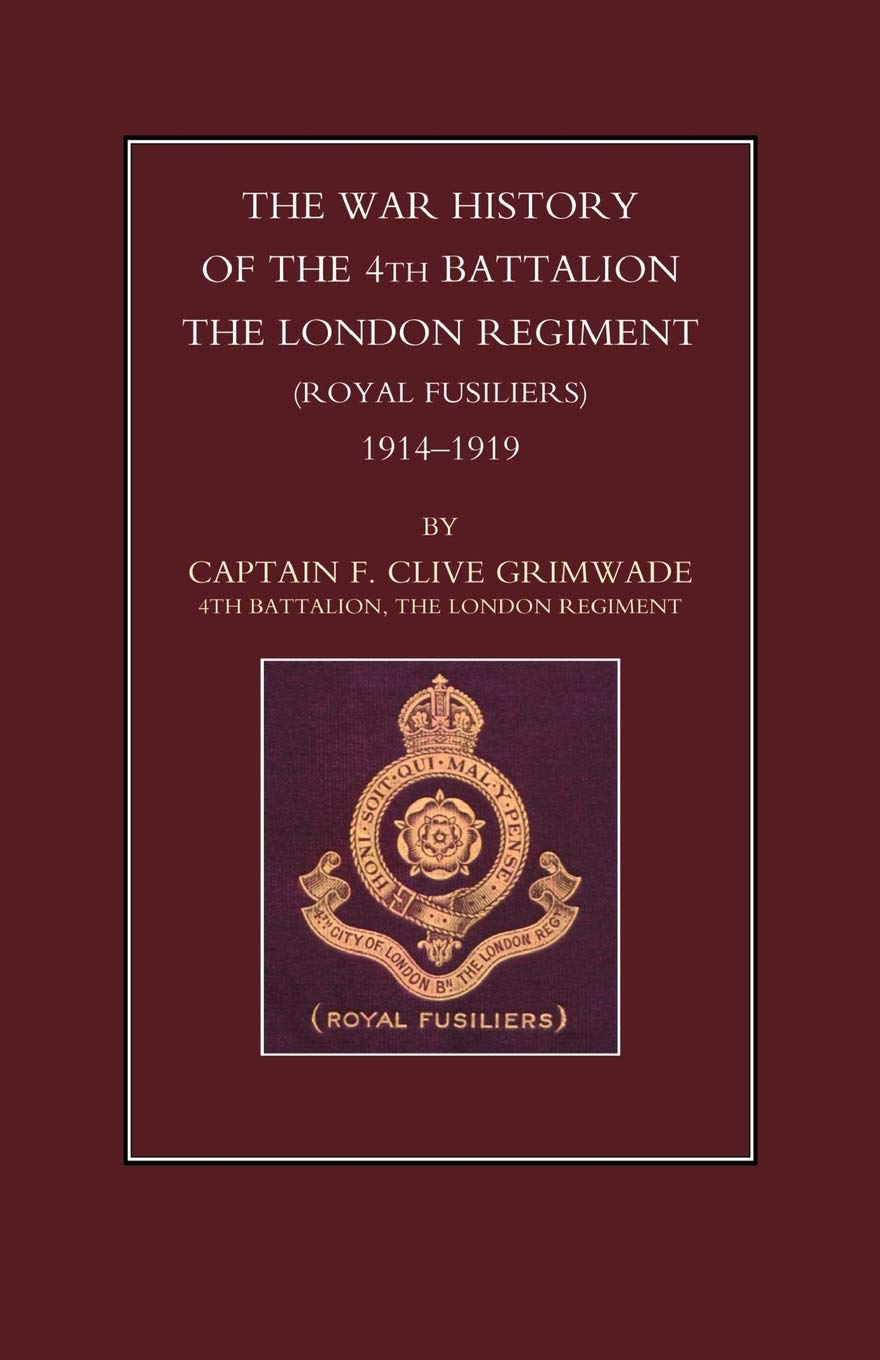War History Of The 4Th Battalion The London Regiment (Royal Fusiliers). 1914-1919: War History Of The 4Th Battalion The London Regiment (Royal Fusiliers). 1914-1919