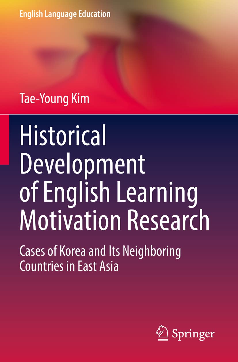 Historical Development of English Learning Motivation Research: Cases of Korea and Its Neighboring Countries in East Asia: 21 (English Language Education)