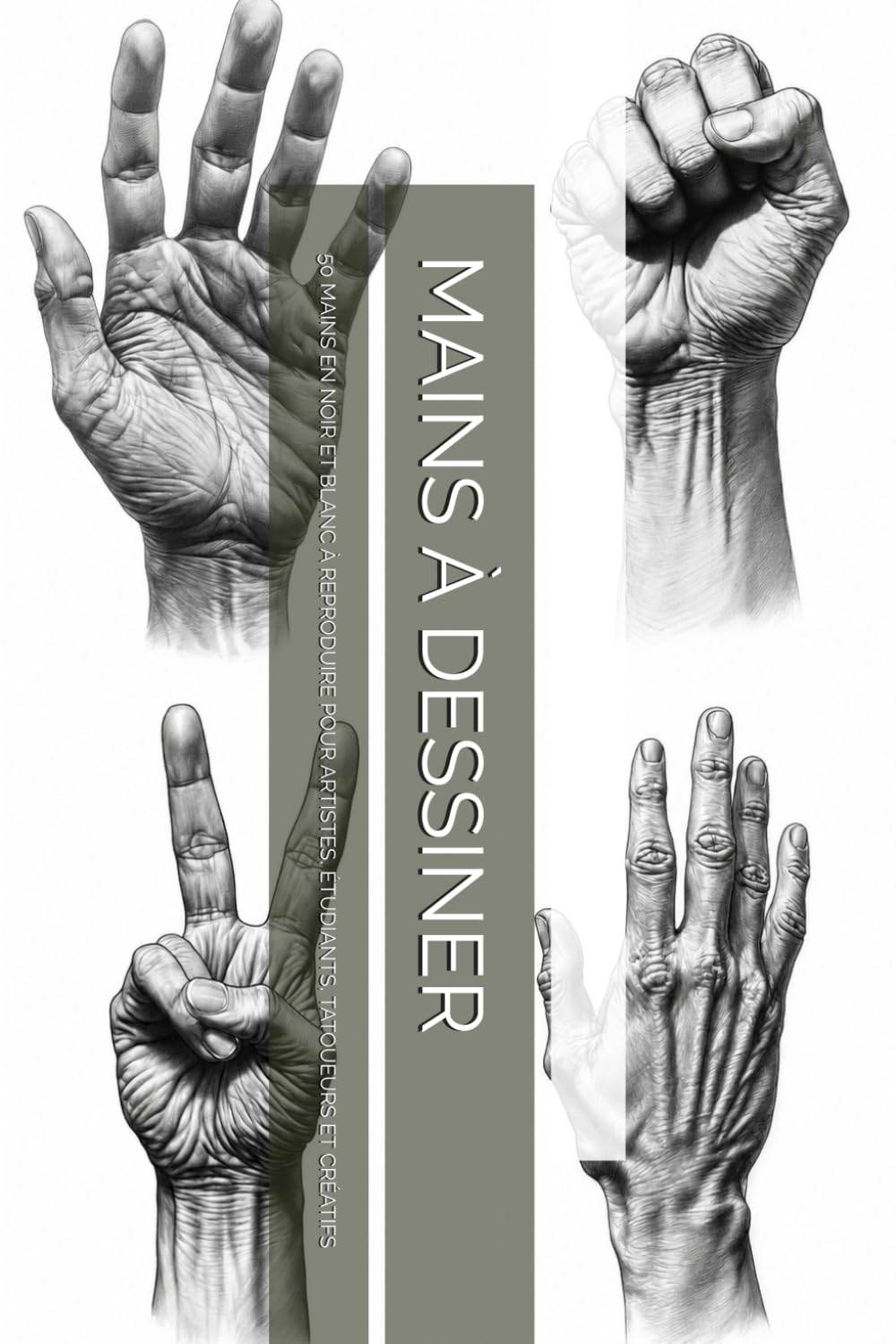 MAINS À DESSINER: 50 MAINS EN NOIR ET BLANC À REPRODUIRE POUR ARTISTES, ÉTUDIANTS, TATOUEURS ET CRÉATIFS