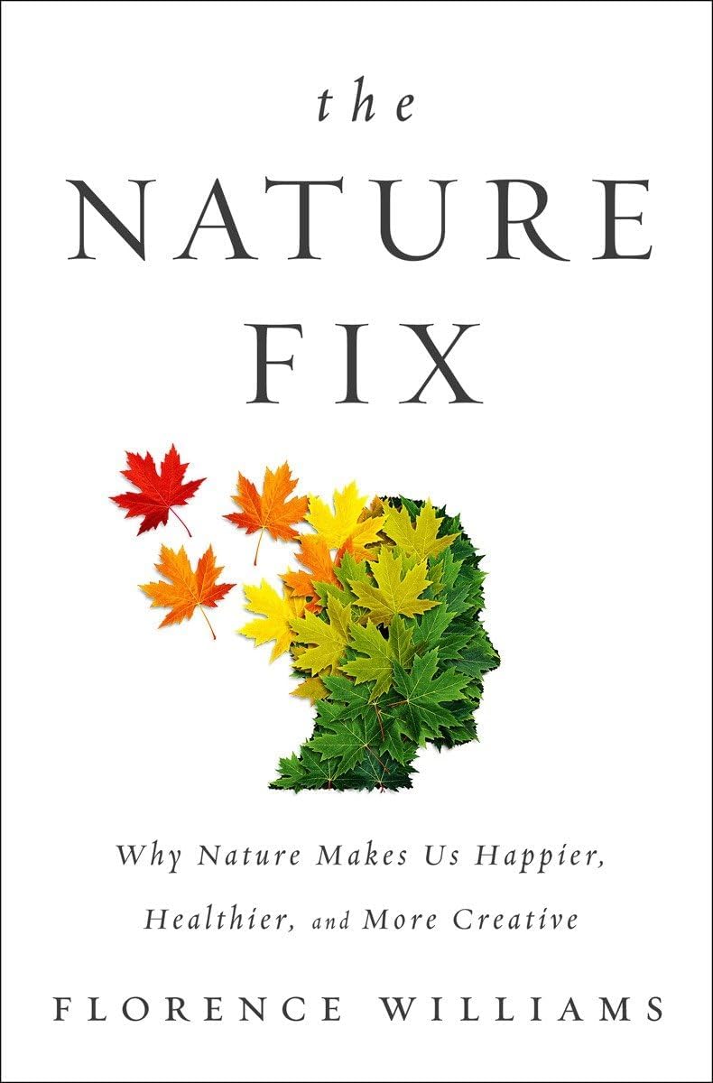 The Nature Fix: Why Nature Makes us Happier, Healthier, and More Creative 1st Edition