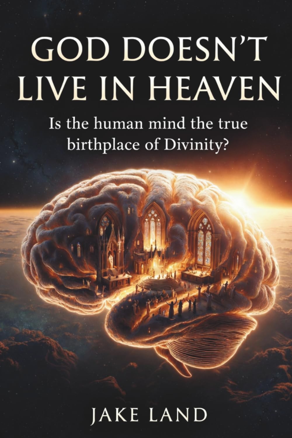 God Doesn't Live in Heaven: Is the human mind the true birthplace of Divinity?