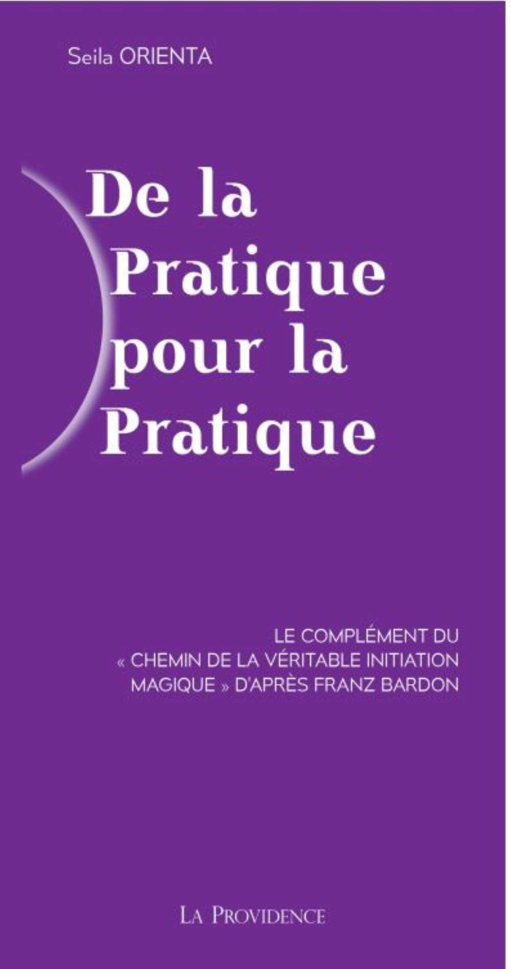 Le Chemin De La Veritable Initiation Magique DE LA PRATIQUE POUR LA PRATIQUE.: Le complément du "Chemin de la véritable  initiation magique" d'après Franz Bardon: Amazon.co.uk: ORIENTA SEILA:  9782930678535: Books