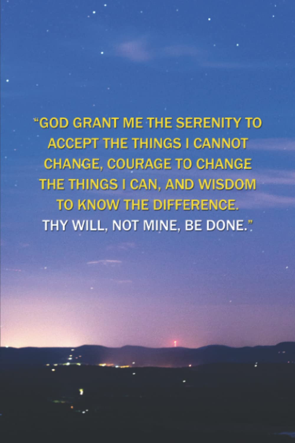 GOD GRANDT ME THE SERENITY TO ACCEPT THE THINGS I CANNOT CHANGE, COURAGE TO CHANGE THE THINGS I CAN, AND THE WISDOM TO KNOW THE DIFFERENCE: ... 6" x 9" With Lined and Blank Pages Paperback