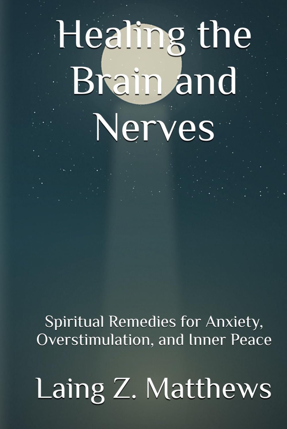 Healing the Brain and Nerves: Spiritual Remedies for Anxiety, Overstimulation, and Inner Peace (The Healing Handbooks Simple Spiritual Remedies for Modern Disease)