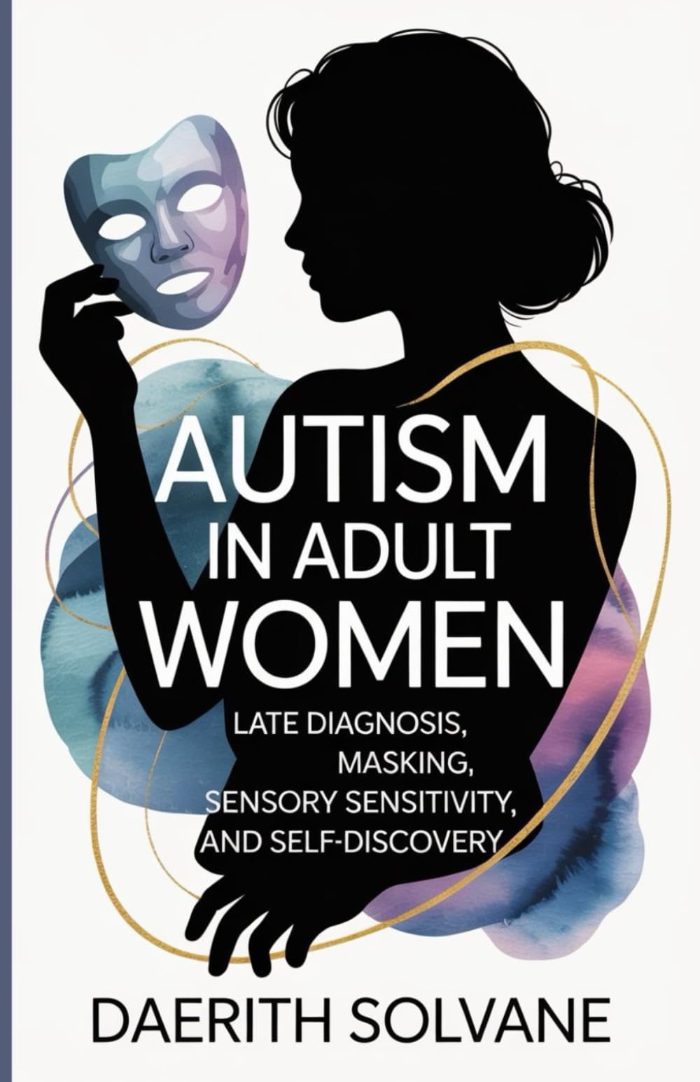 Autism in Adult Women: Late Diagnosis, Masking, Sensory Sensitivity, and Self-Discovery