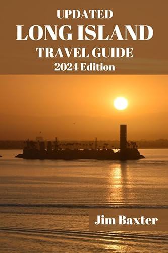 UPDATED LONG ISLAND TRAVEL GUIDE 2024 Edition: Long Island Uncovered: Explore Hidden Gems, Beach Escapes, and Culinary Delights (Jim Baxter Tours &amp; Travel)