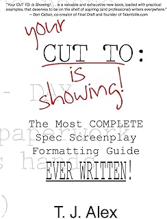 Your CUT TO: Is Showing: The Most Complete Spec Screenplay Formatting Guide Ever Written