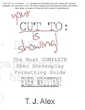 Your CUT TO: Is Showing: The Most Complete Spec Screenplay Formatting Guide Ever Written