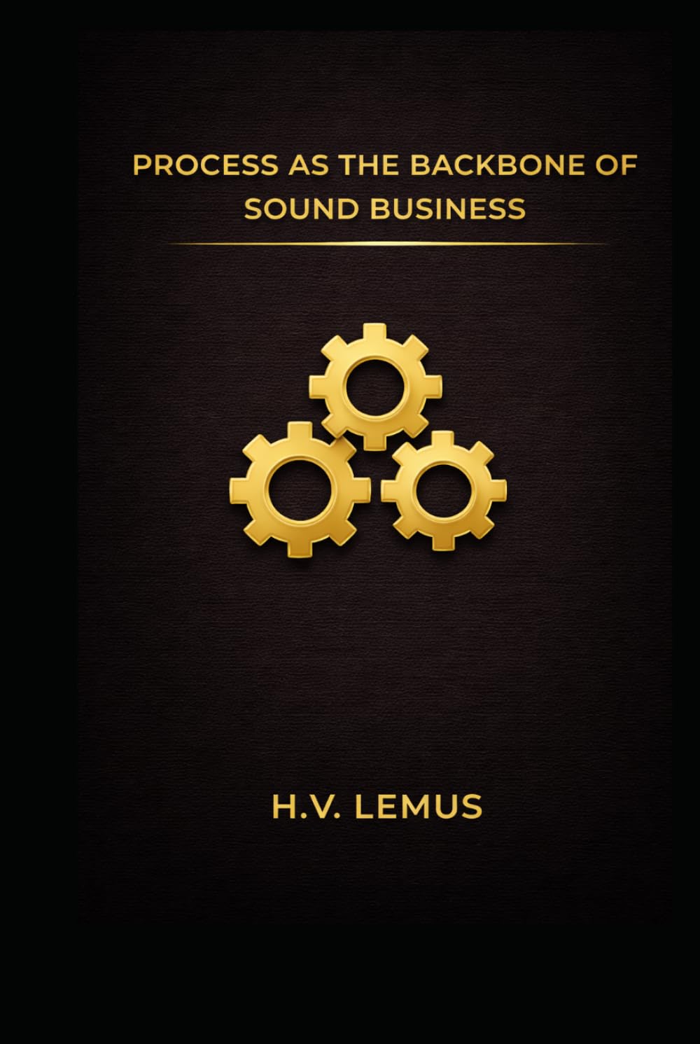 Process As the Backbone Of Sound Business: A Set of Practical Executive Guides to Process Improvement That Actually Works (The Disclipline of Better)