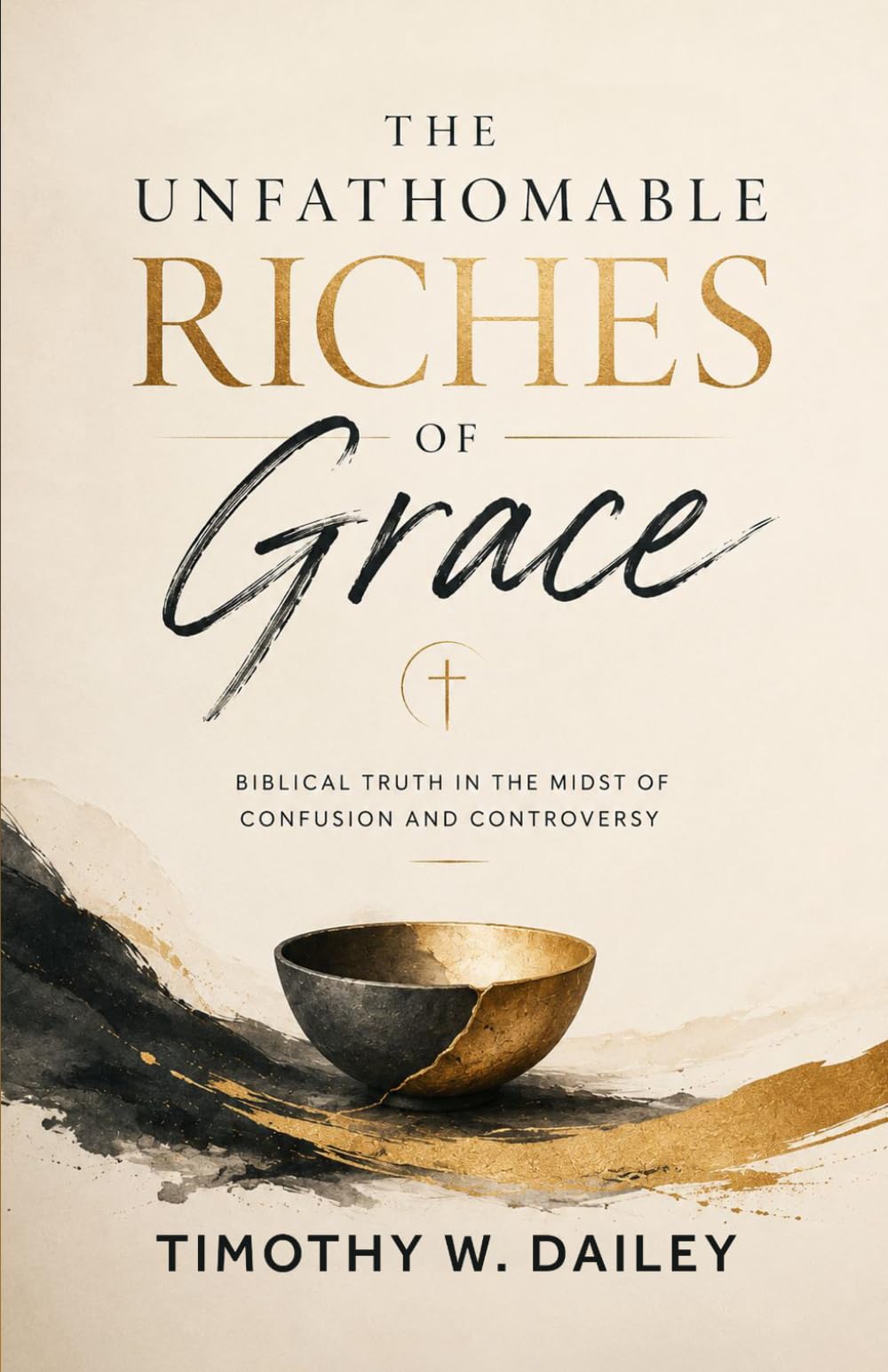 The Unfathomable Riches Of Grace: Biblical Truth In the Midst Of Confusion and Controversy