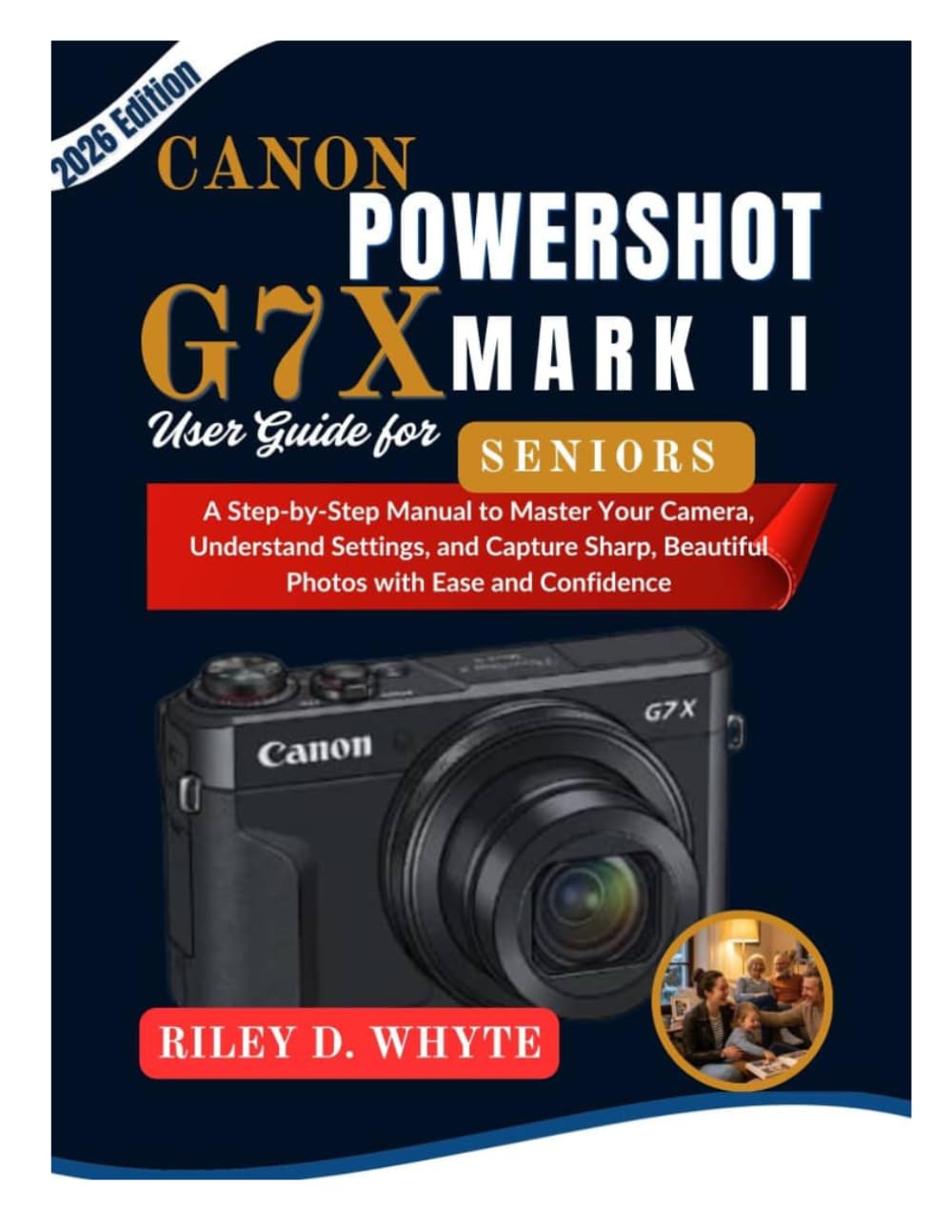 CANON POWERSHOT G7 X MARK II USER GUIDE FOR SENIORS: A Clear and Easy Step-by-Step Manual to Take Sharp Photos, Record Videos, and Use Every Essential Feature with Confidence