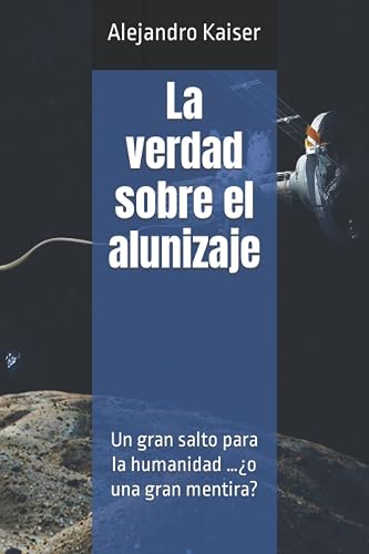La verdad sobre el alunizaje: Un gran salto para la humanidad …¿o una gran mentira?