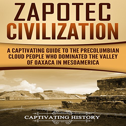 Zapotec Civilization A Captivating Guide to the PreColumbian Cloud