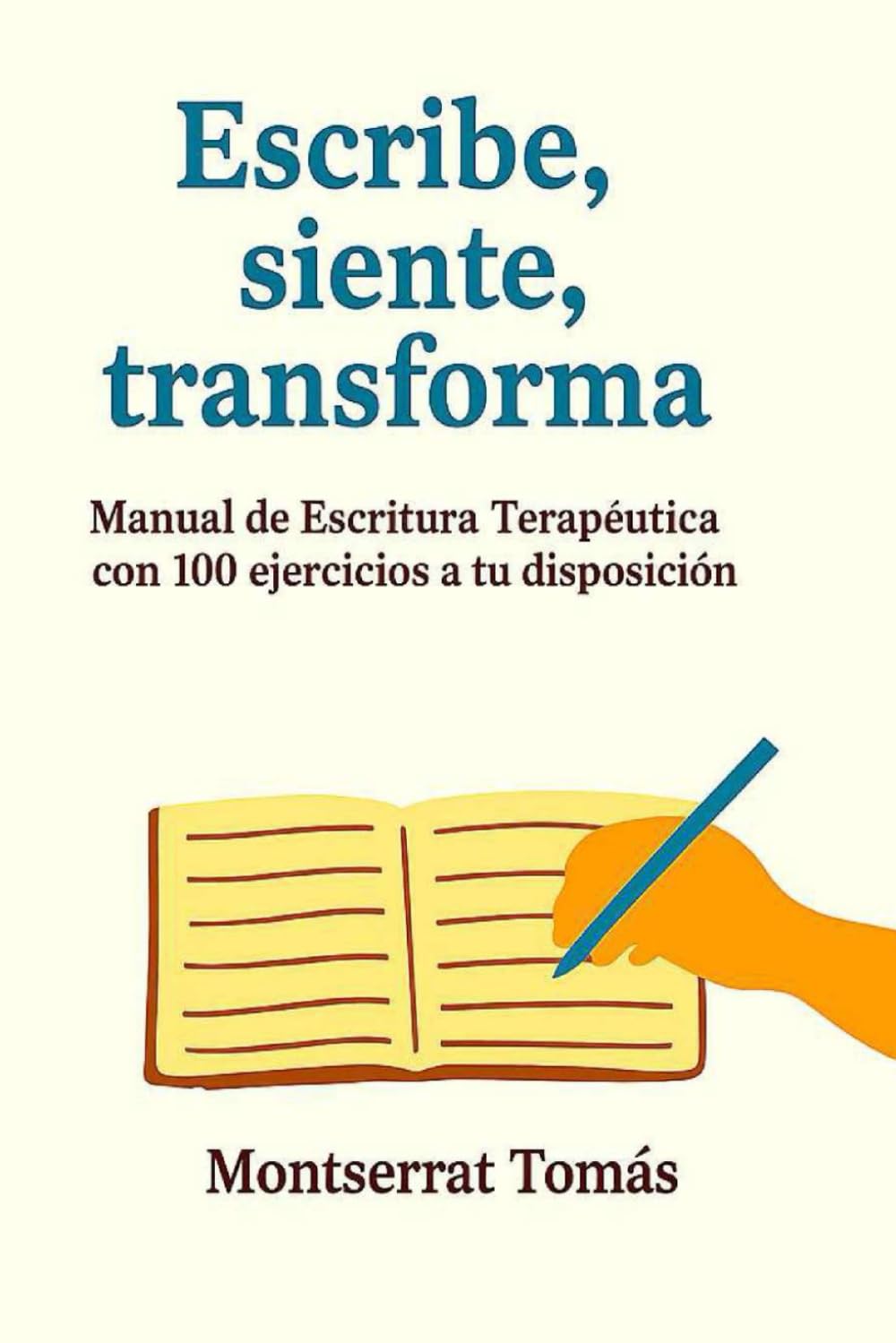 Escribe, siente, transforma: Manual de Escritura Terapéutica con 100 ejercicios a tu disposición