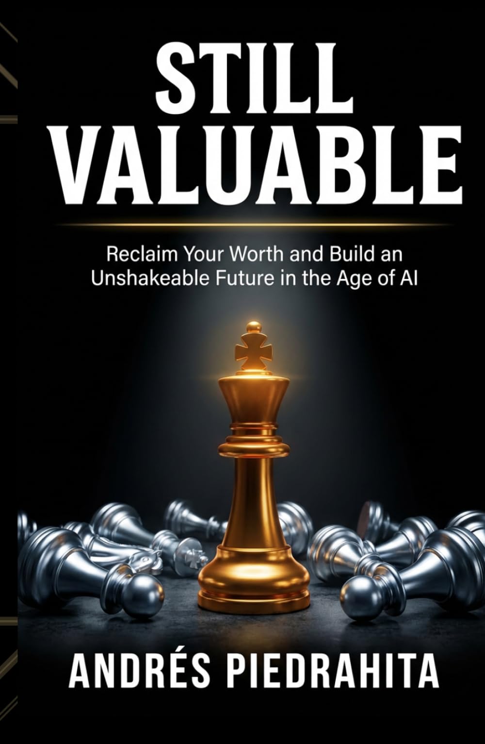 Still Valuable: Reclaim Your Worth and Build an Unshakeable Future in the Age of AI