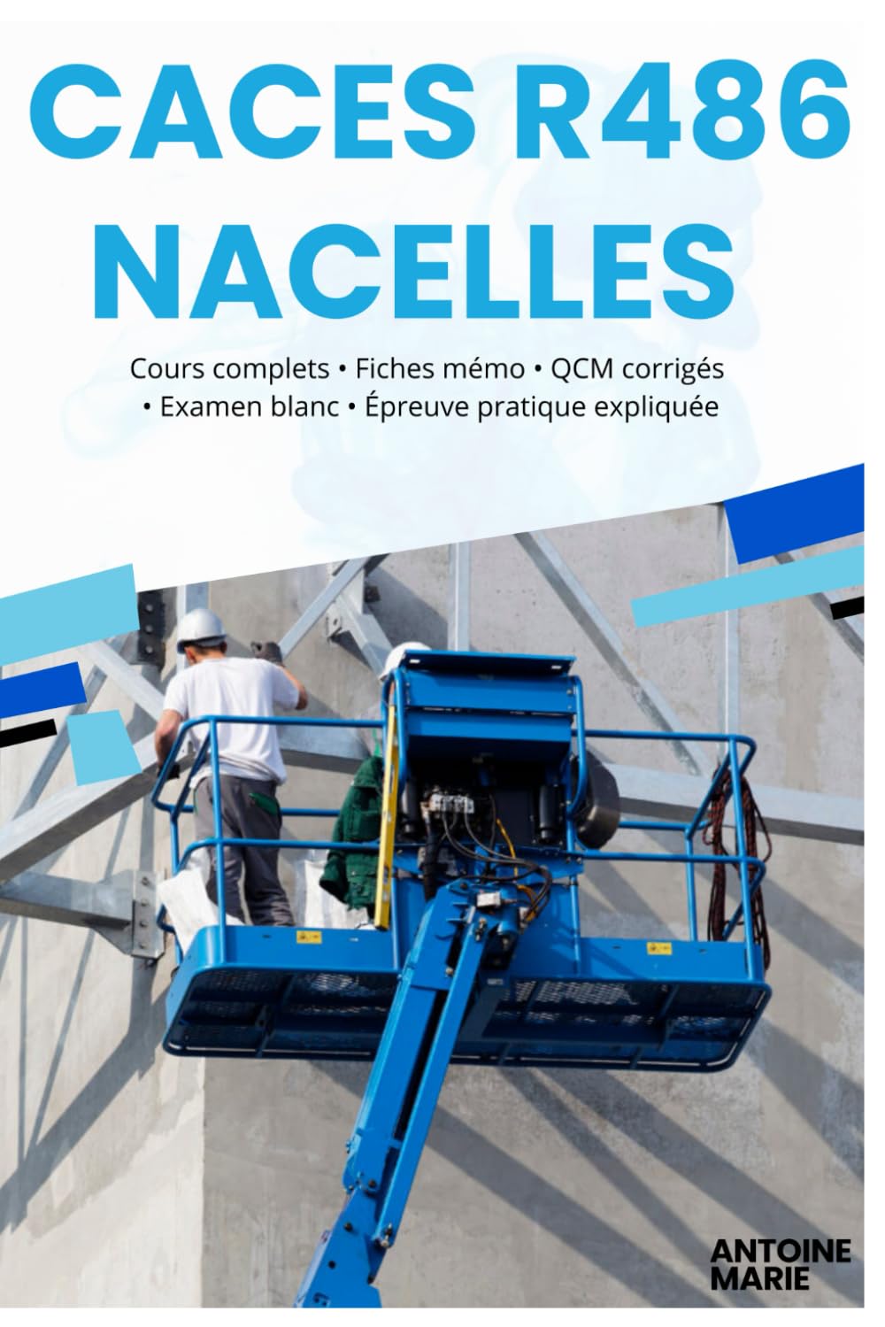 CACES R486 Nacelles – Le Guide Ultime pour Réussir l’Examen du Premier Coup: Cours complets, fiches mémo, QCM corrigés, examen blanc et épreuve pratique expliquée
