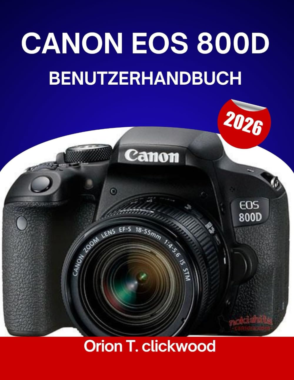 CANON EOS 800D BENUTZERHANDBUCH 2026: Vom Automatik- zum manuellen Modus: Kameraeinstellungen, Modi und kreatives Fotografieren leicht gemacht