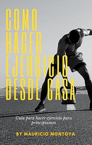 Como hacer ejercicios desde tu casa sin necesidad de aparatos. Guía para hacer ejercicios para principiantes (Spanish Edition)