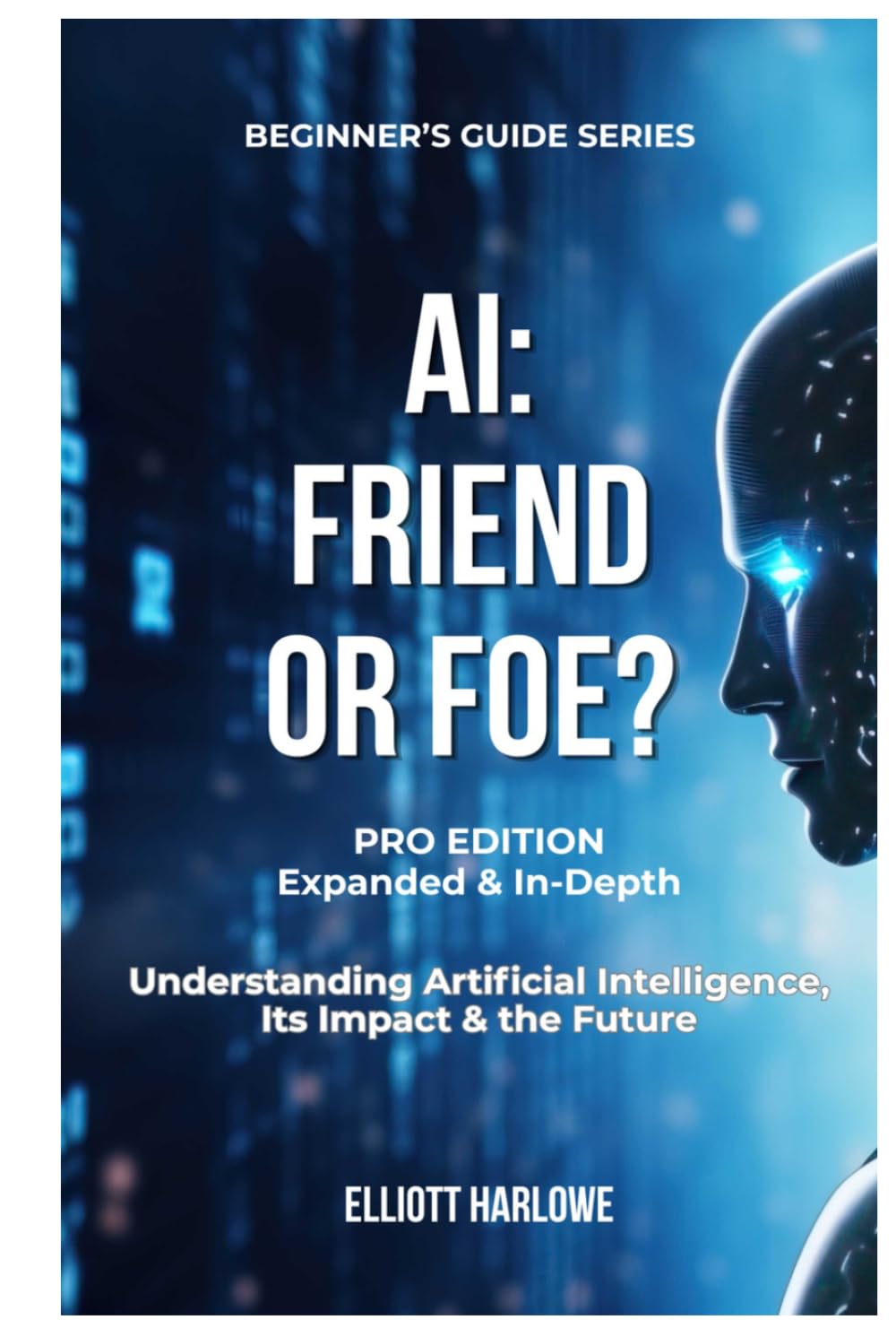 AI: Friend or Foe? Pro Edition: Understanding Artificial Intelligence Its Impact & Its Future